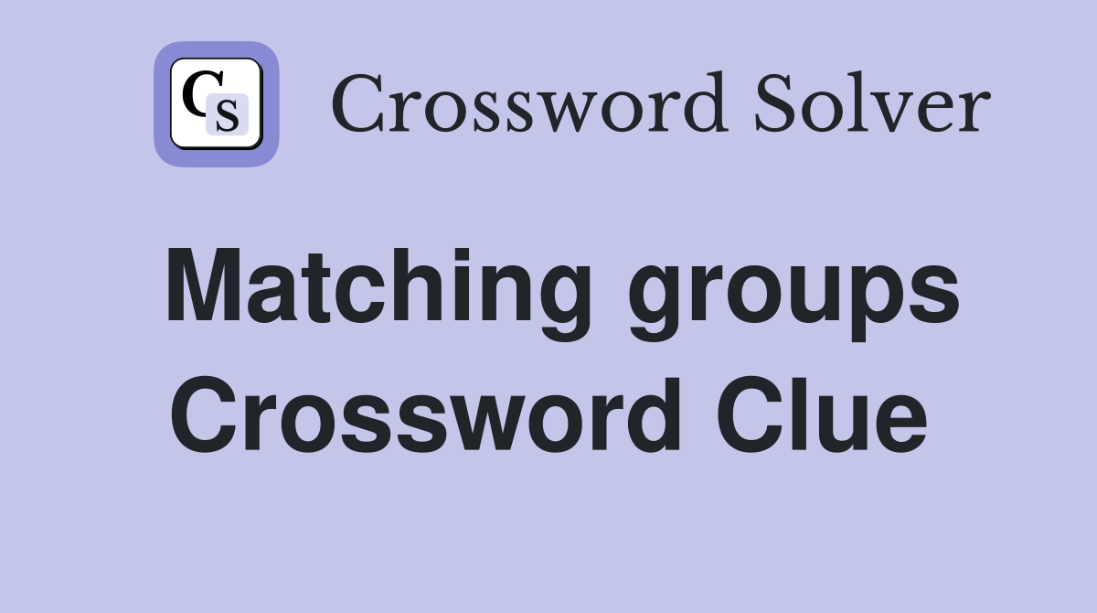 Matching groups Crossword Clue