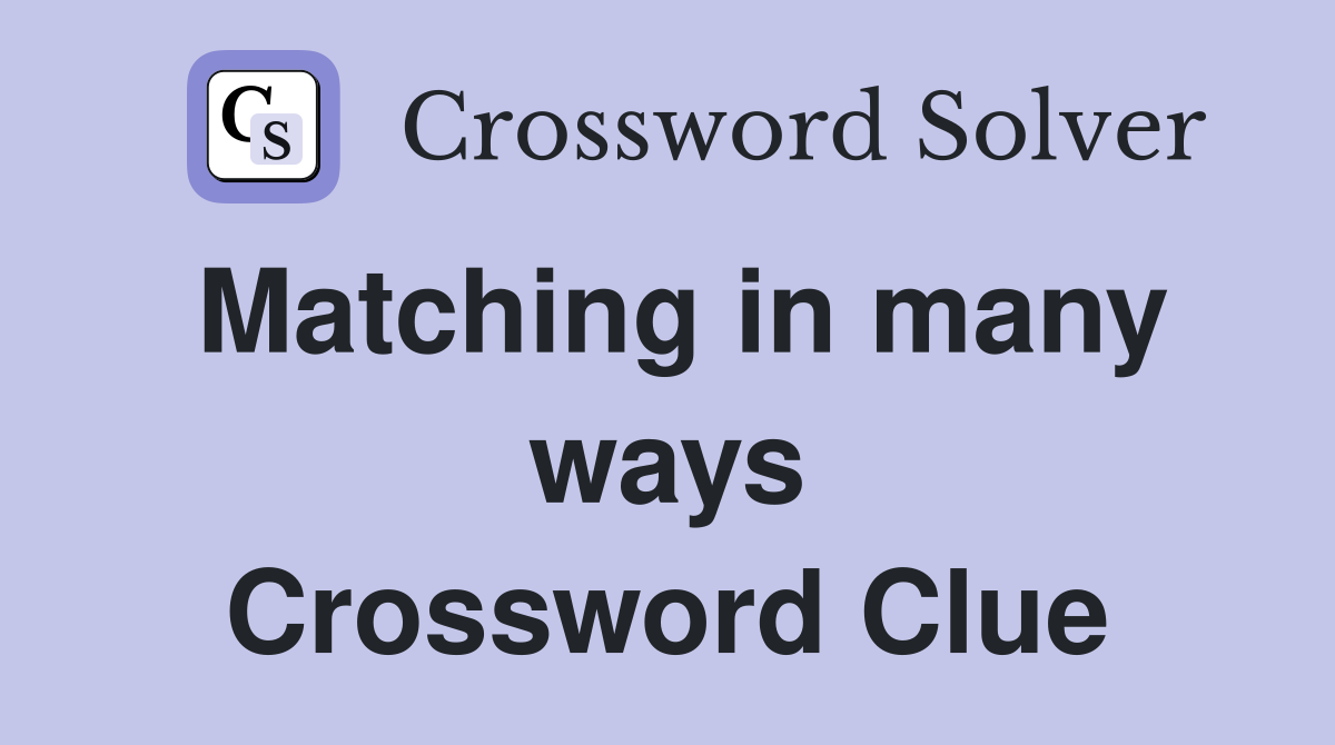 Matching in many ways Crossword Clue
