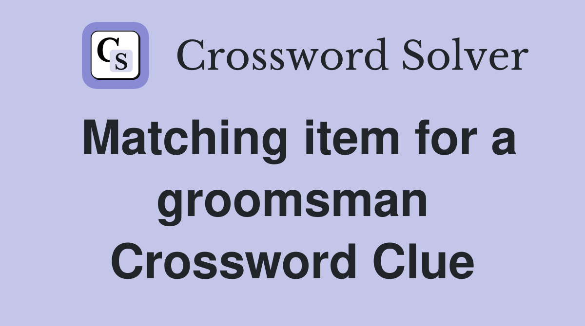 Matching item for a groomsman Crossword Clue