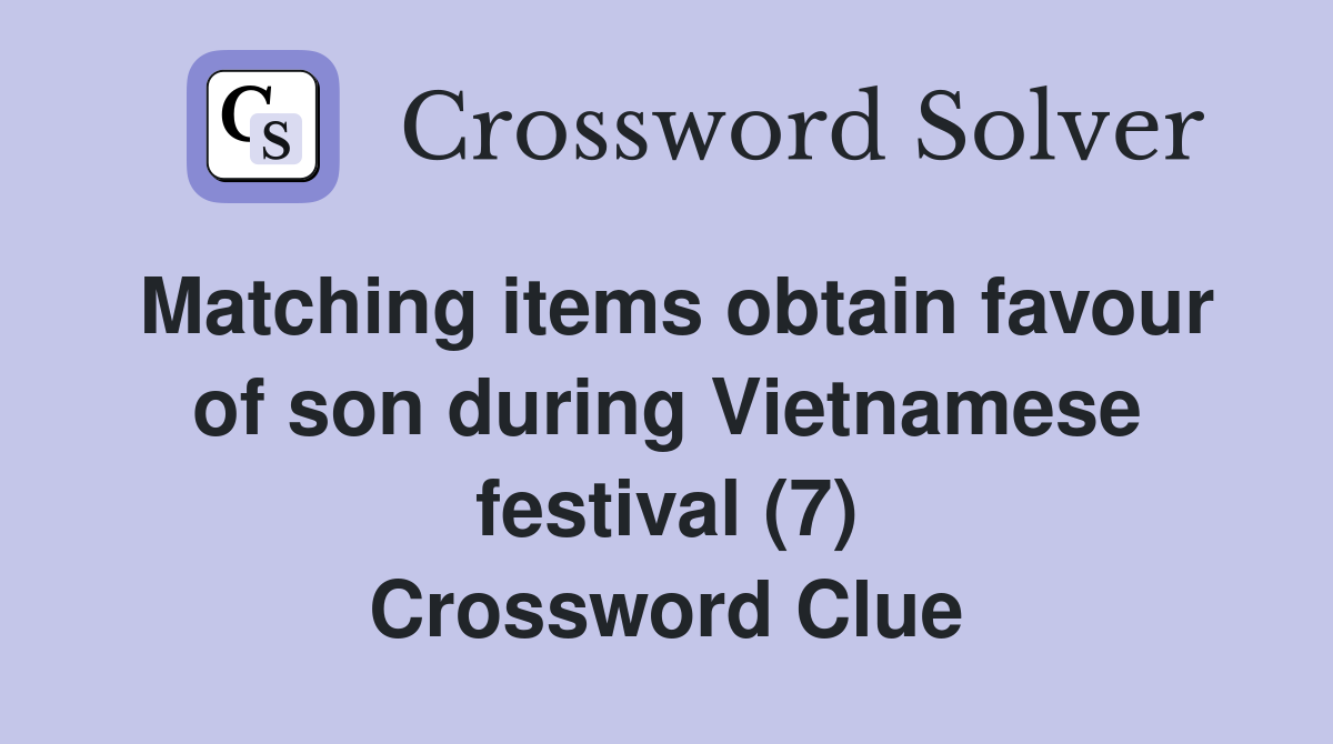 Matching items obtain favour of son during Vietnamese festival (7) Crossword Clue