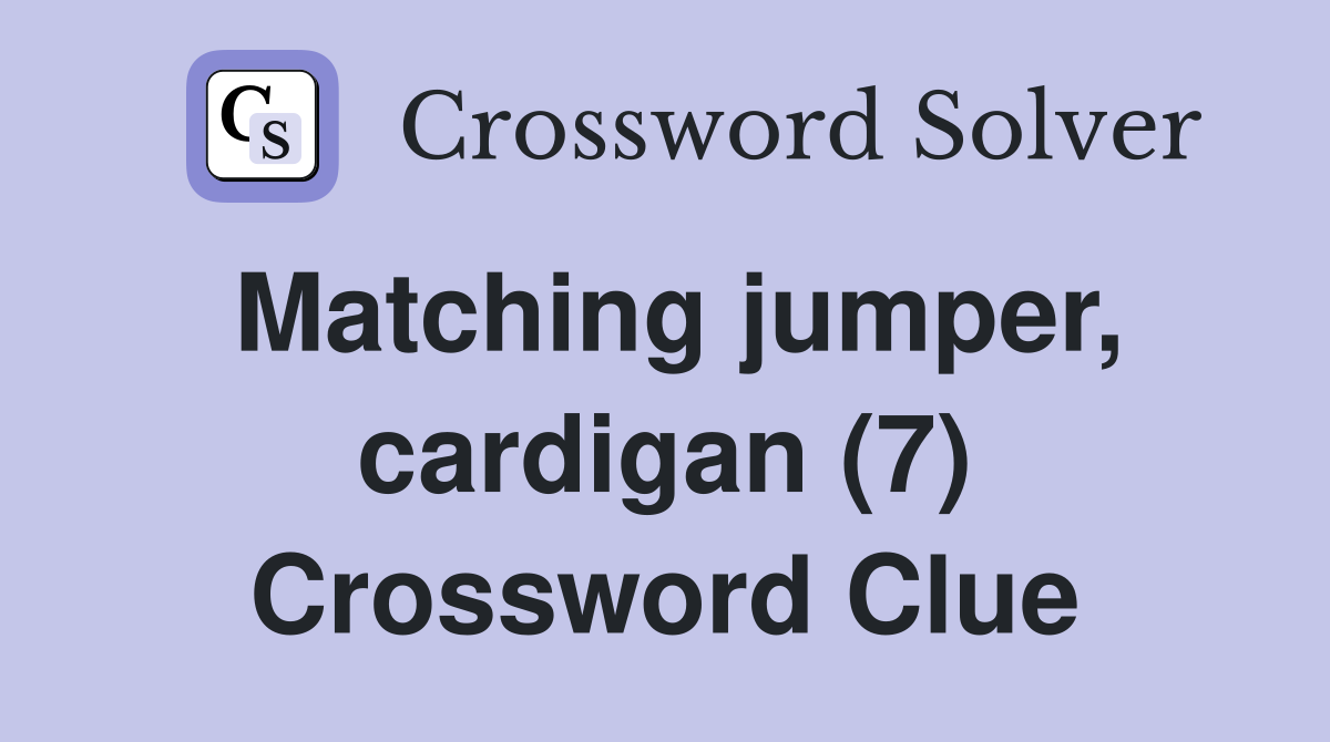Matching jumper, cardigan (7) Crossword Clue