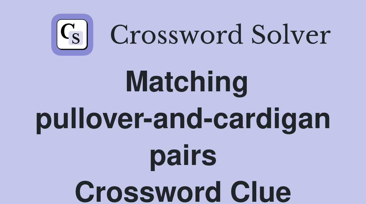 Matching pullover-and-cardigan pairs Crossword Clue
