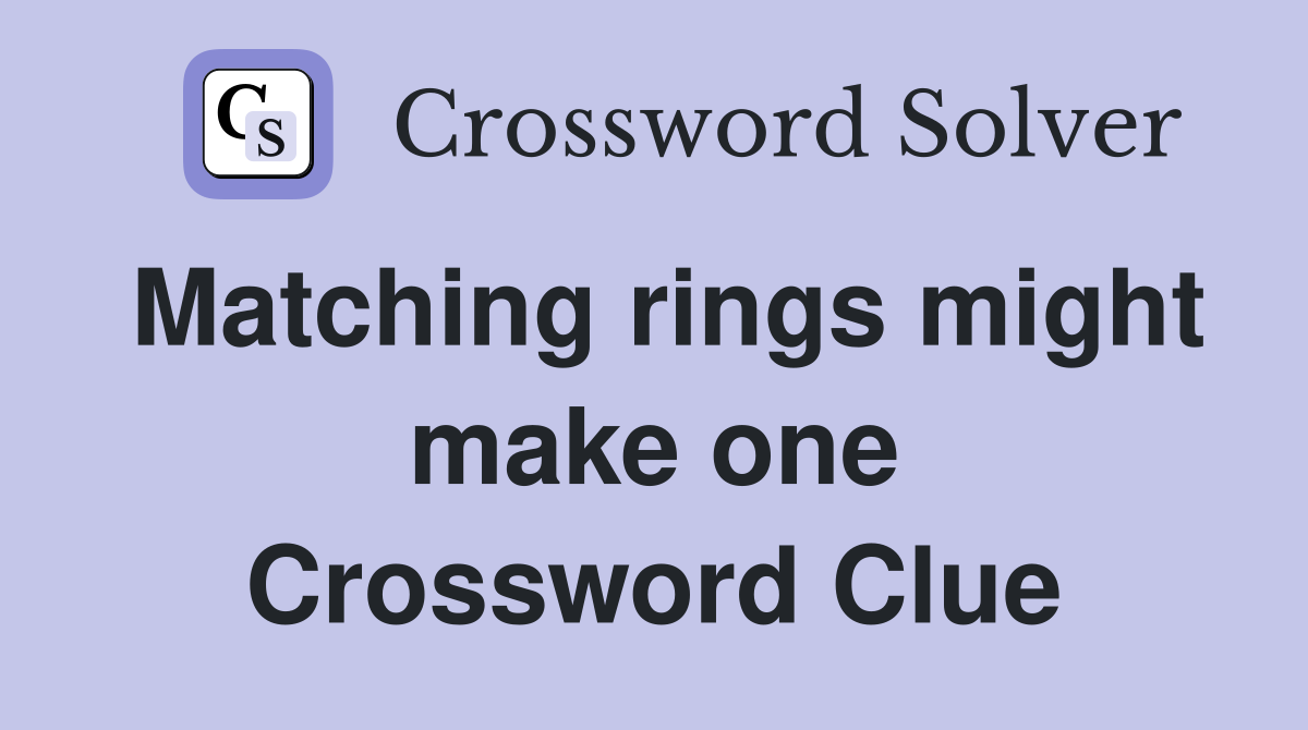 Matching rings might make one Crossword Clue