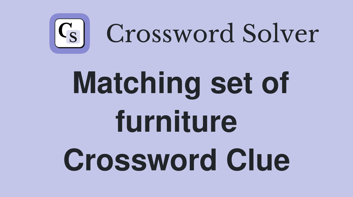 Matching set of furniture Crossword Clue