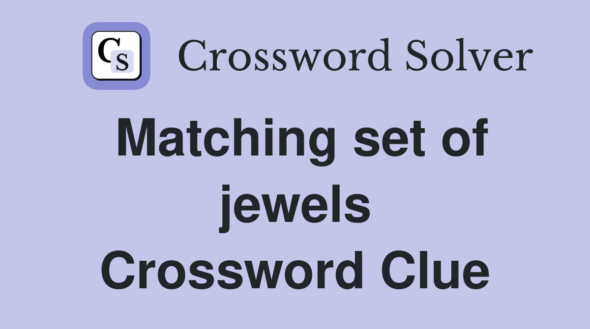 Matching set of jewels Crossword Clue