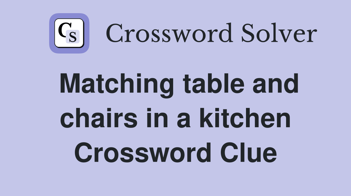 Matching table and chairs in a kitchen Crossword Clue