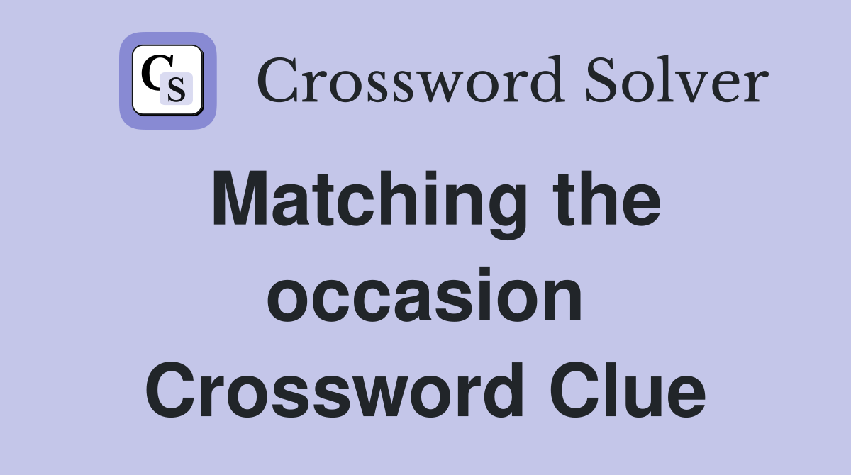 Matching the occasion Crossword Clue
