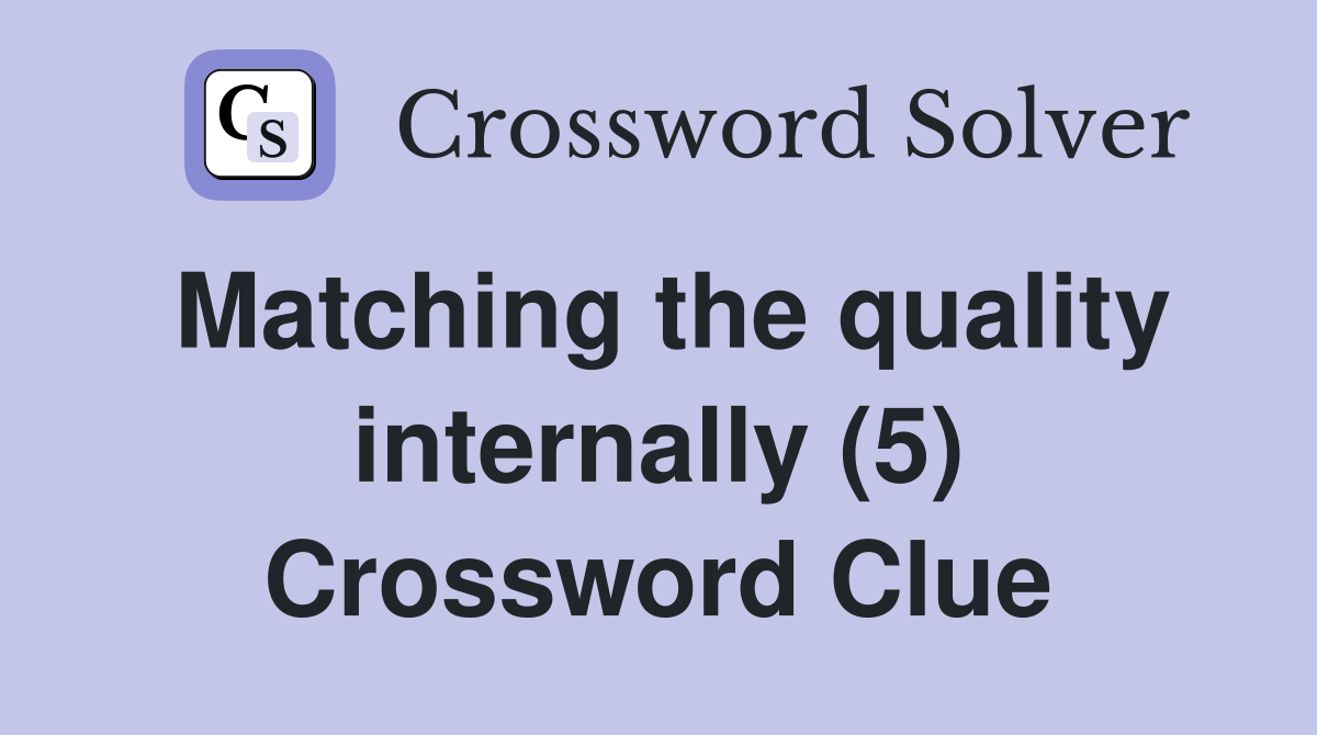 Matching the quality internally (5) Crossword Clue