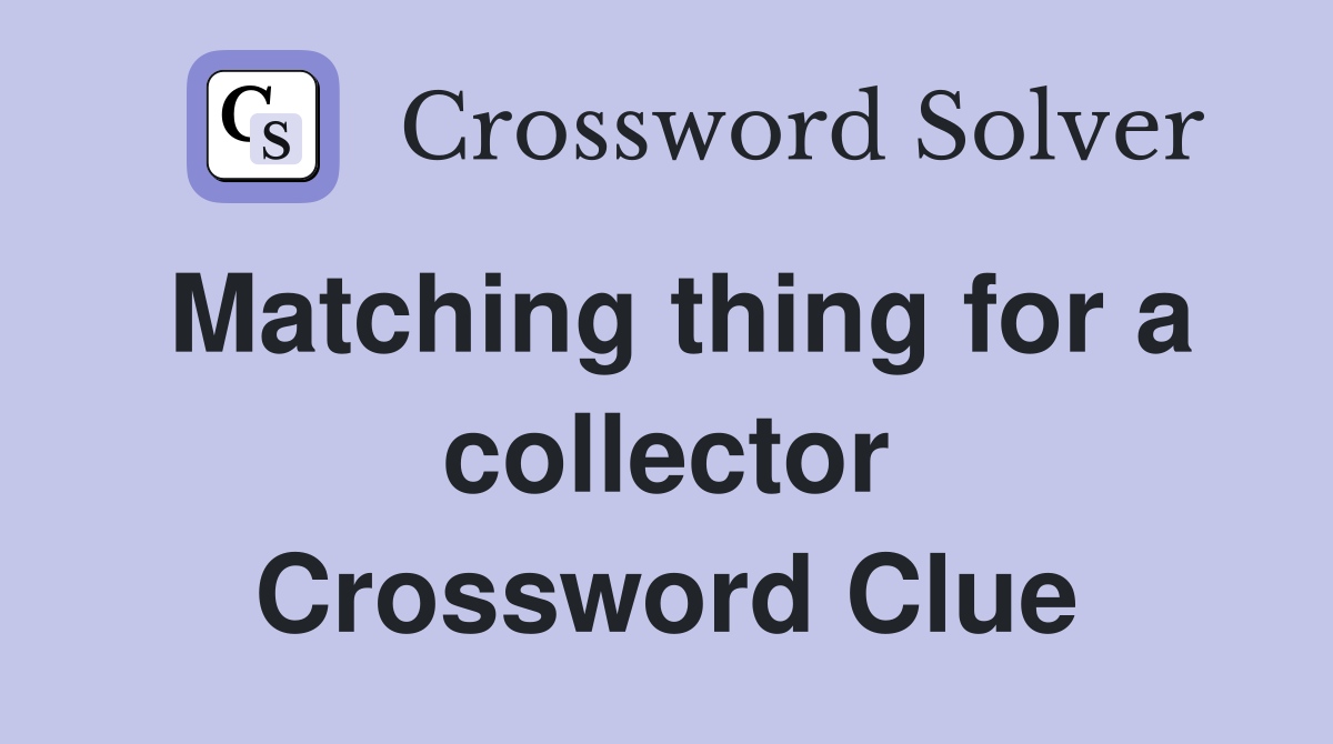 Matching thing for a collector Crossword Clue