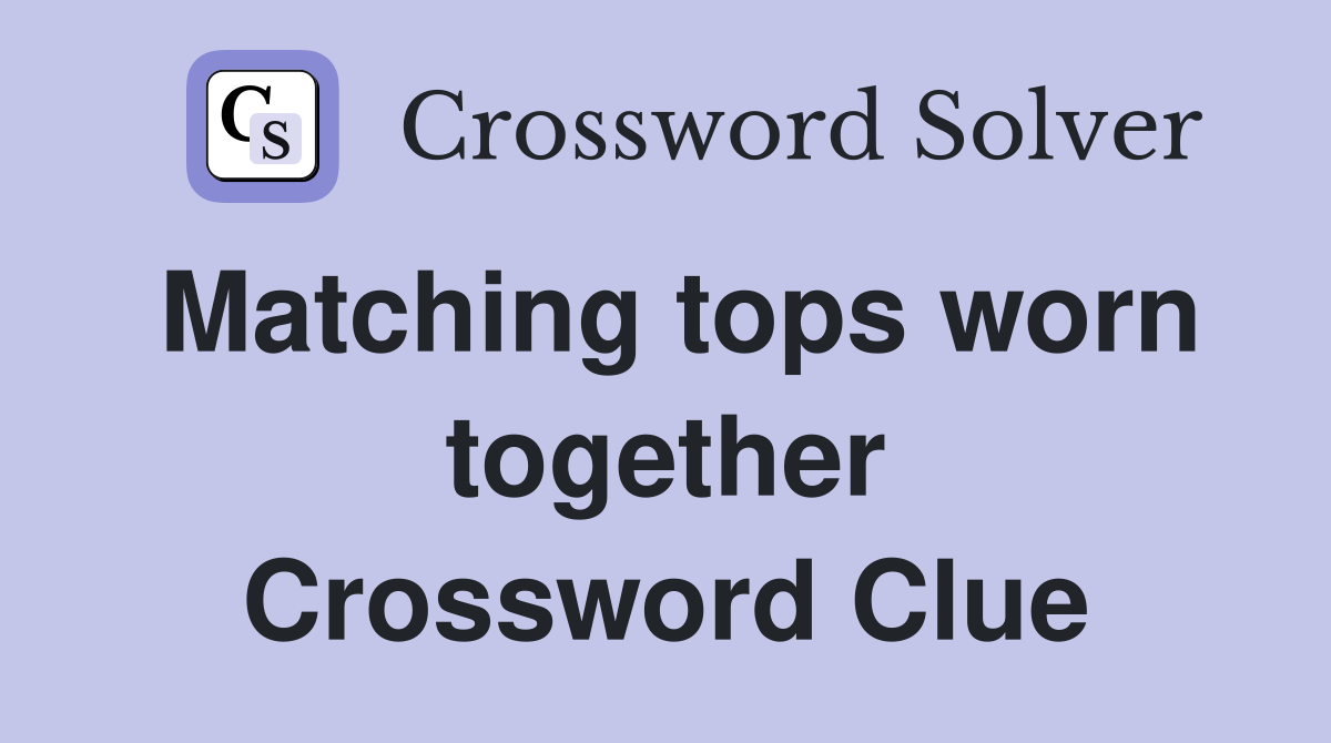 Matching tops worn together Crossword Clue