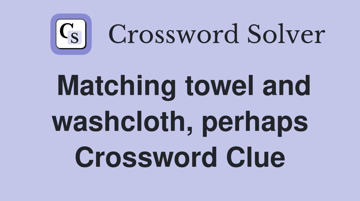 Matching towel and washcloth, perhaps Crossword Clue