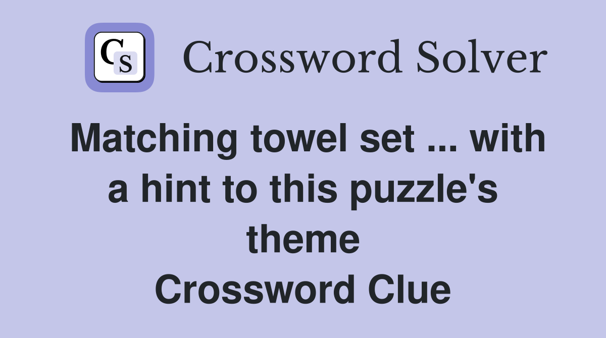 Matching towel set ... with a hint to this puzzle's theme Crossword Clue