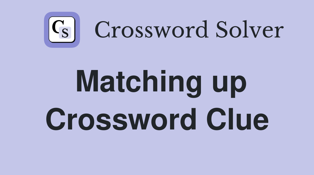 Matching up Crossword Clue