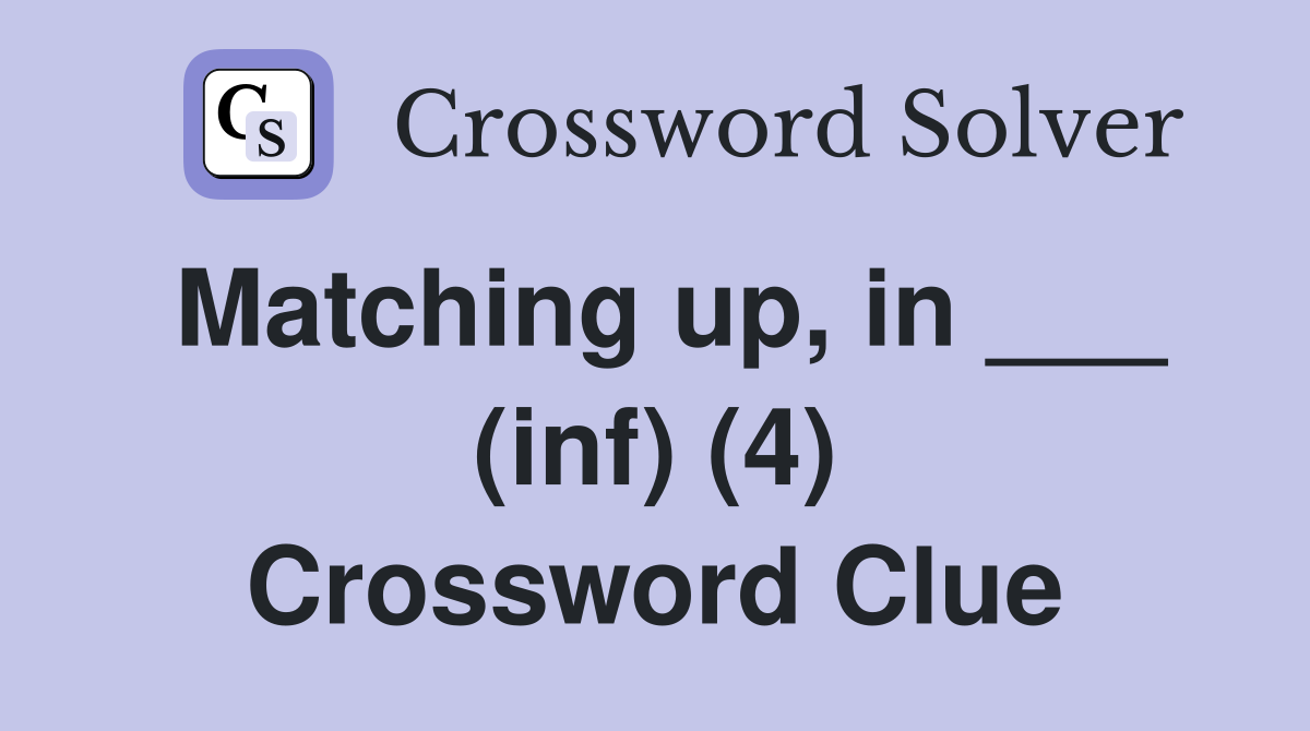 Matching up, in ___ (inf) (4) Crossword Clue