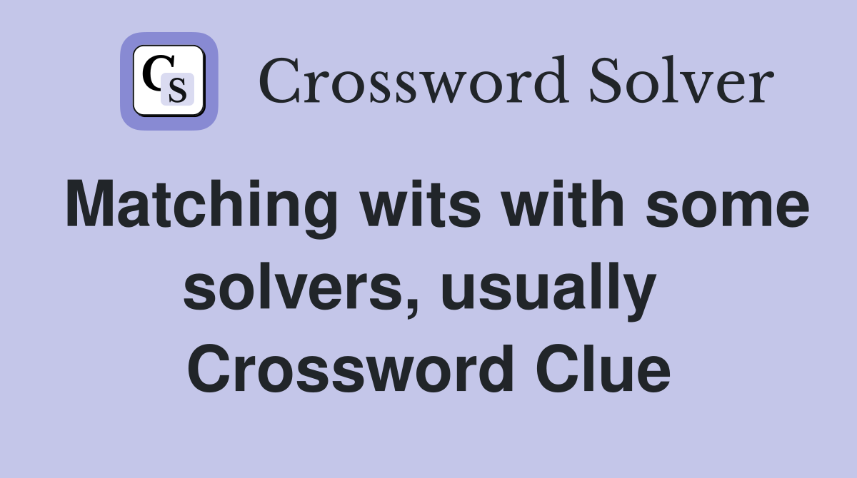 Matching wits with some solvers, usually  Crossword Clue