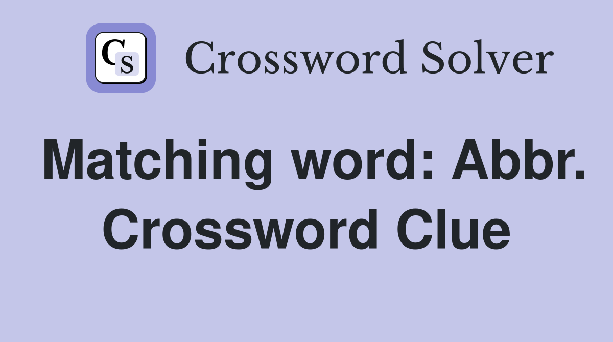 Matching word: Abbr. Crossword Clue
