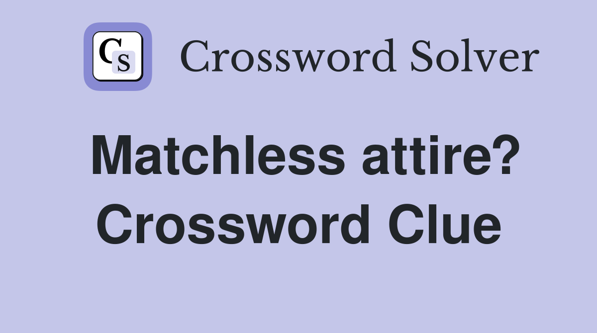 Matchless attire? Crossword Clue