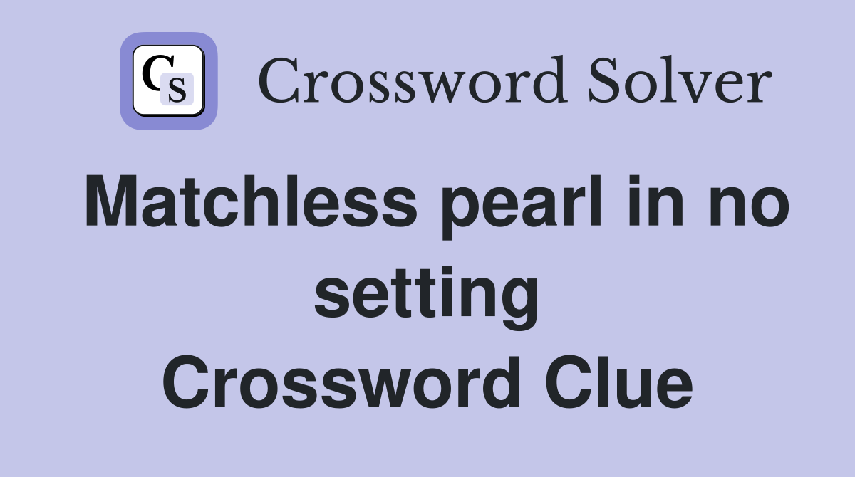Matchless pearl in no setting Crossword Clue