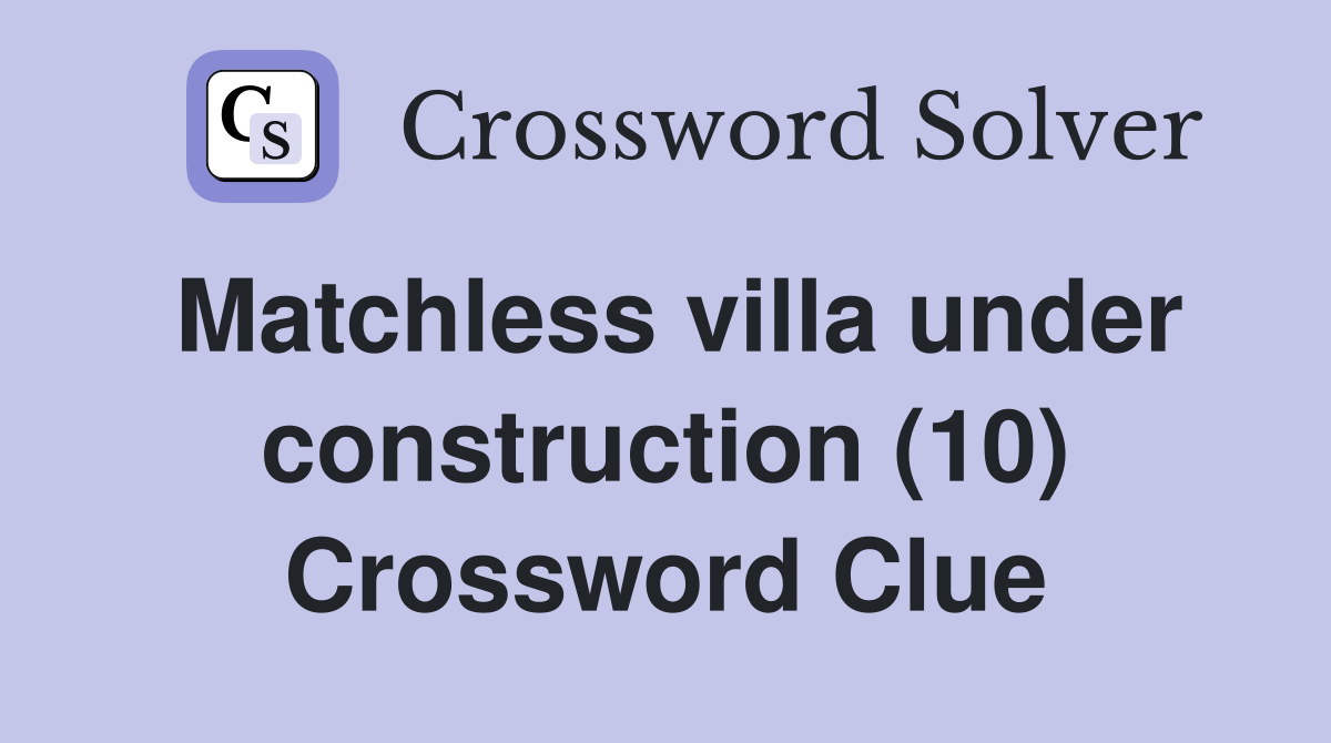 Matchless villa under construction (10) Crossword Clue