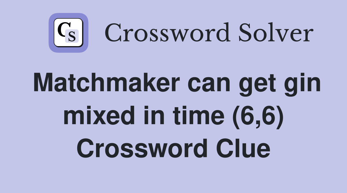 Matchmaker can get gin mixed in time (6,6) Crossword Clue