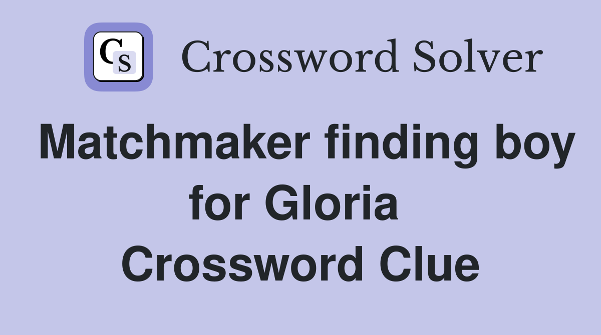 Matchmaker finding boy for Gloria  Crossword Clue