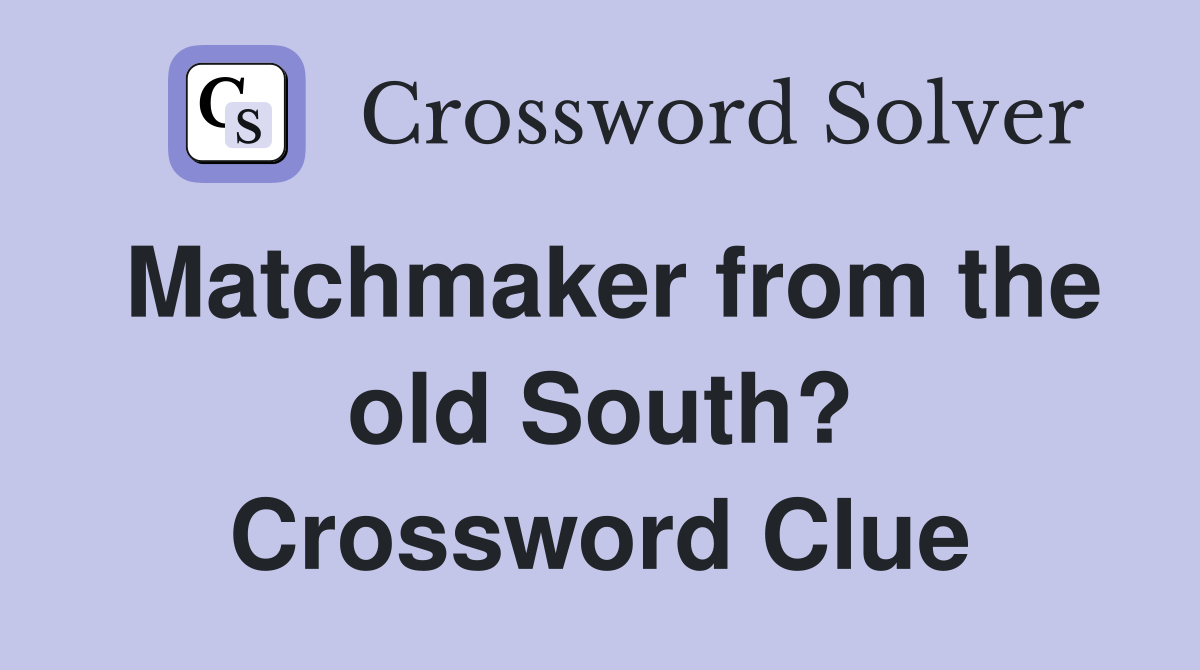 Matchmaker from the old South? Crossword Clue