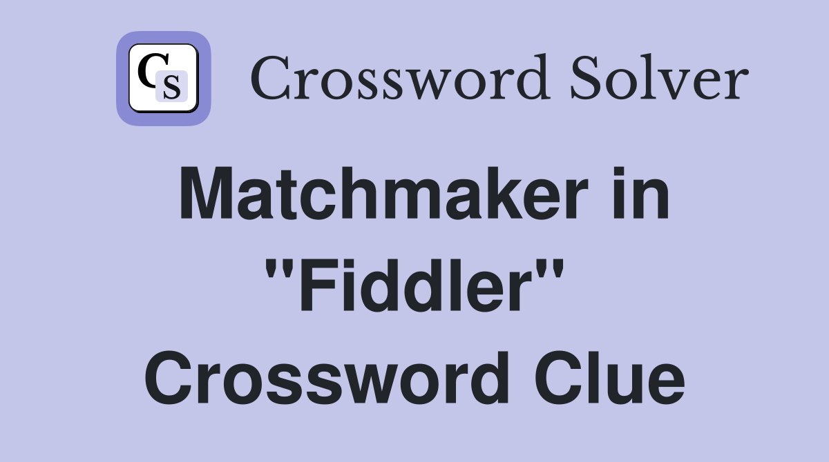 Matchmaker in "Fiddler" Crossword Clue