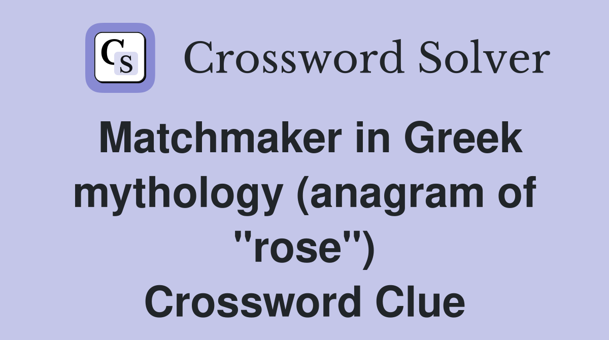 Matchmaker in Greek mythology (anagram of "rose") Crossword Clue