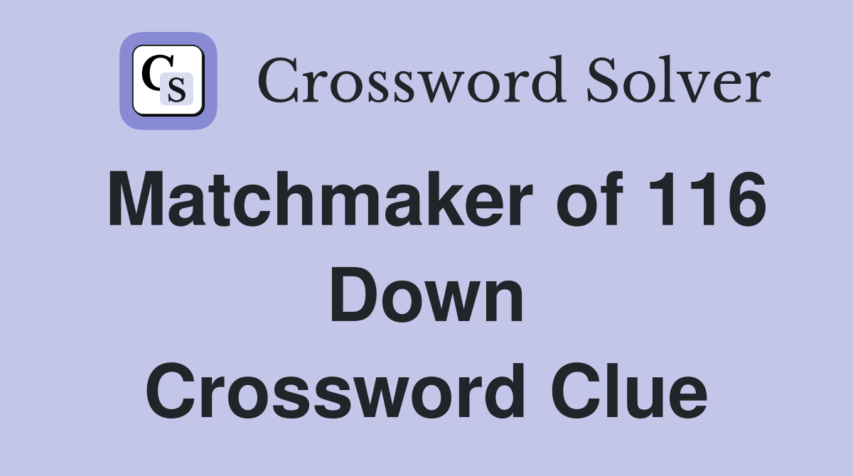 Matchmaker of 116 Down Crossword Clue