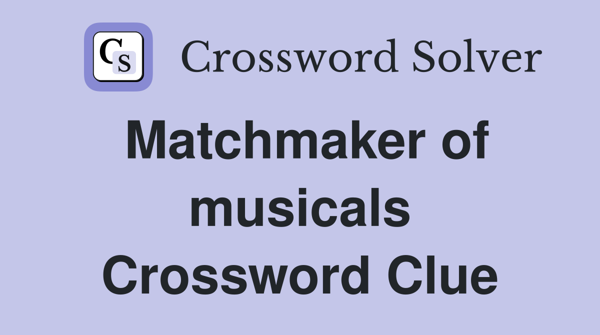 Matchmaker of musicals Crossword Clue