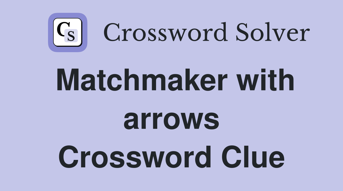 Matchmaker with arrows Crossword Clue