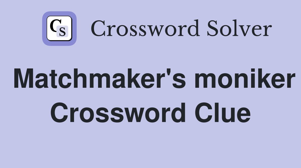 Matchmaker's moniker Crossword Clue