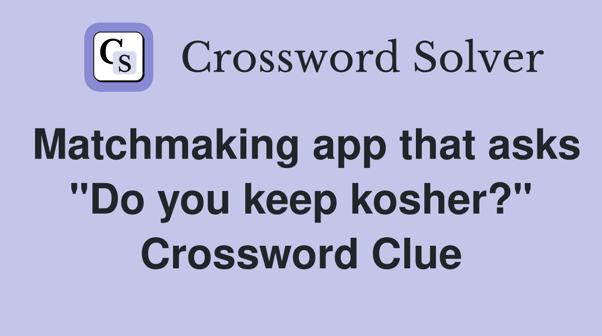 Matchmaking app that asks "Do you keep kosher?" Crossword Clue