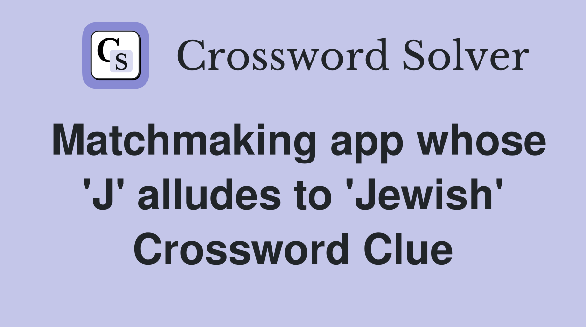 Matchmaking app whose 'J' alludes to 'Jewish' Crossword Clue