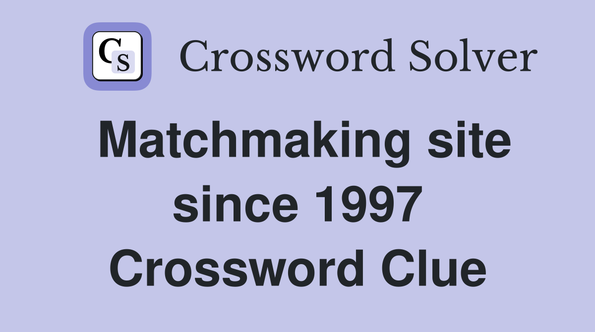 Matchmaking site since 1997 Crossword Clue