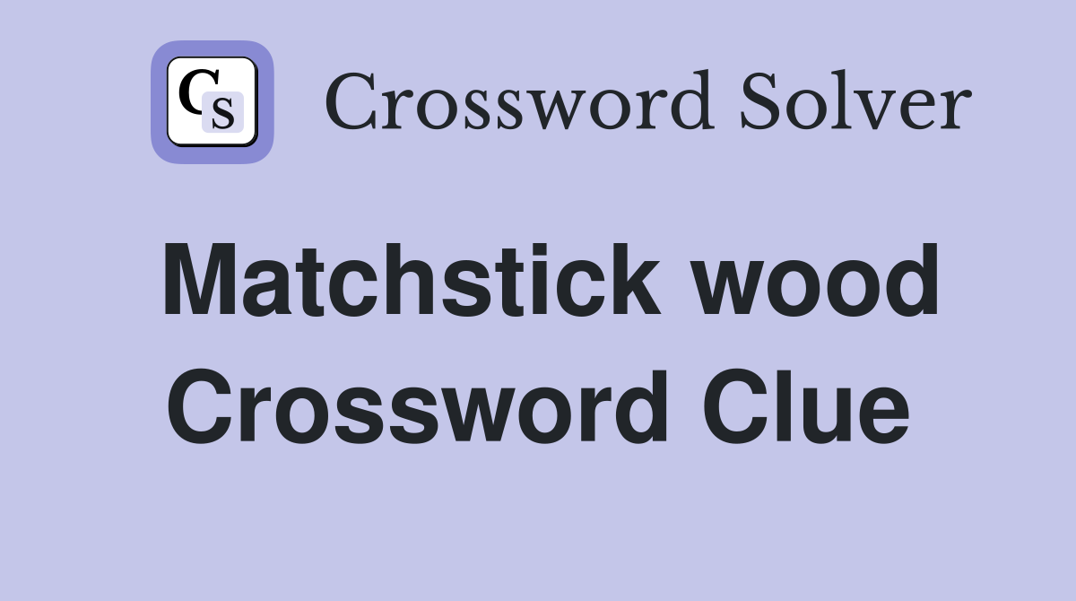Matchstick wood Crossword Clue