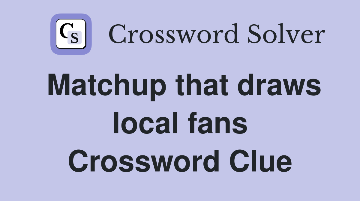 Matchup that draws local fans Crossword Clue