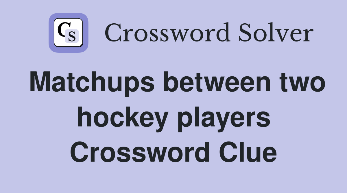 Matchups between two hockey players Crossword Clue