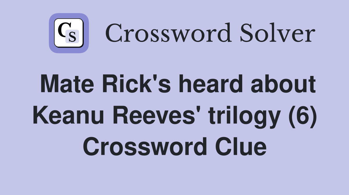 Mate Rick's heard about Keanu Reeves' trilogy (6) Crossword Clue