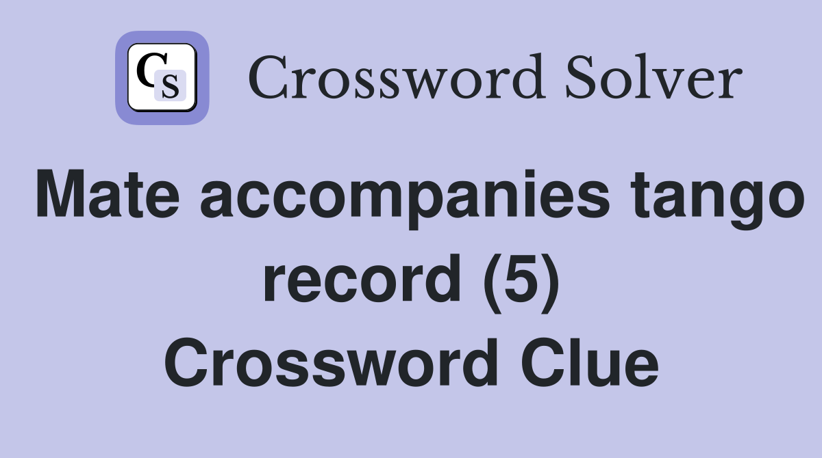 Mate accompanies tango record (5) Crossword Clue