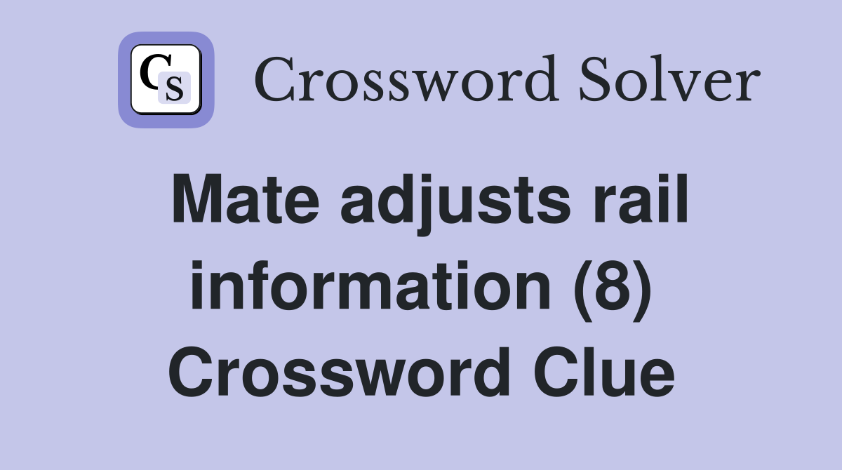 Mate adjusts rail information (8) Crossword Clue