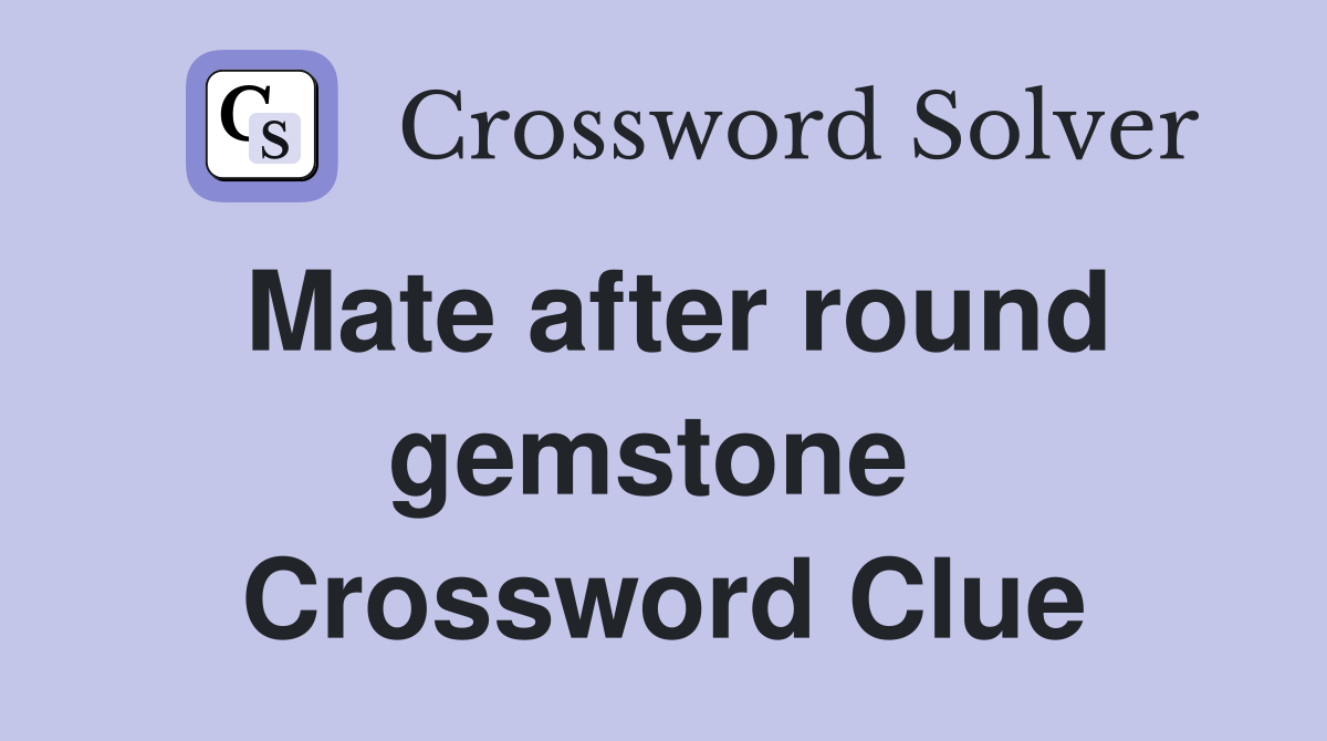 Mate after round gemstone  Crossword Clue