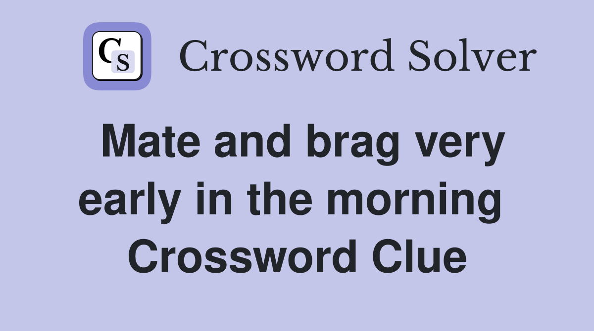 Mate and brag very early in the morning  Crossword Clue