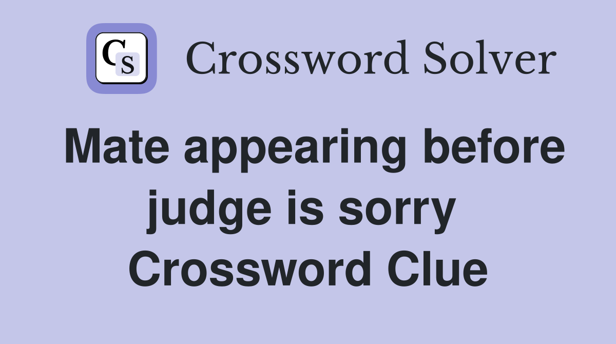 Mate appearing before judge is sorry  Crossword Clue