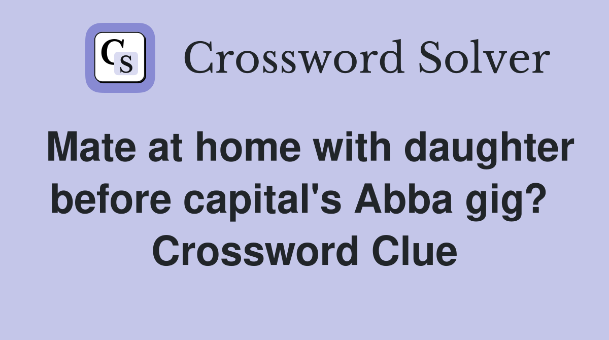 Mate at home with daughter before capital's Abba gig?  Crossword Clue