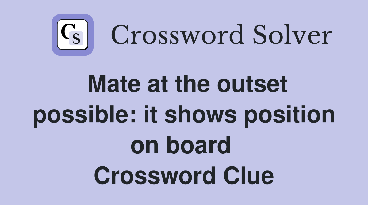 Mate at the outset possible: it shows position on board  Crossword Clue