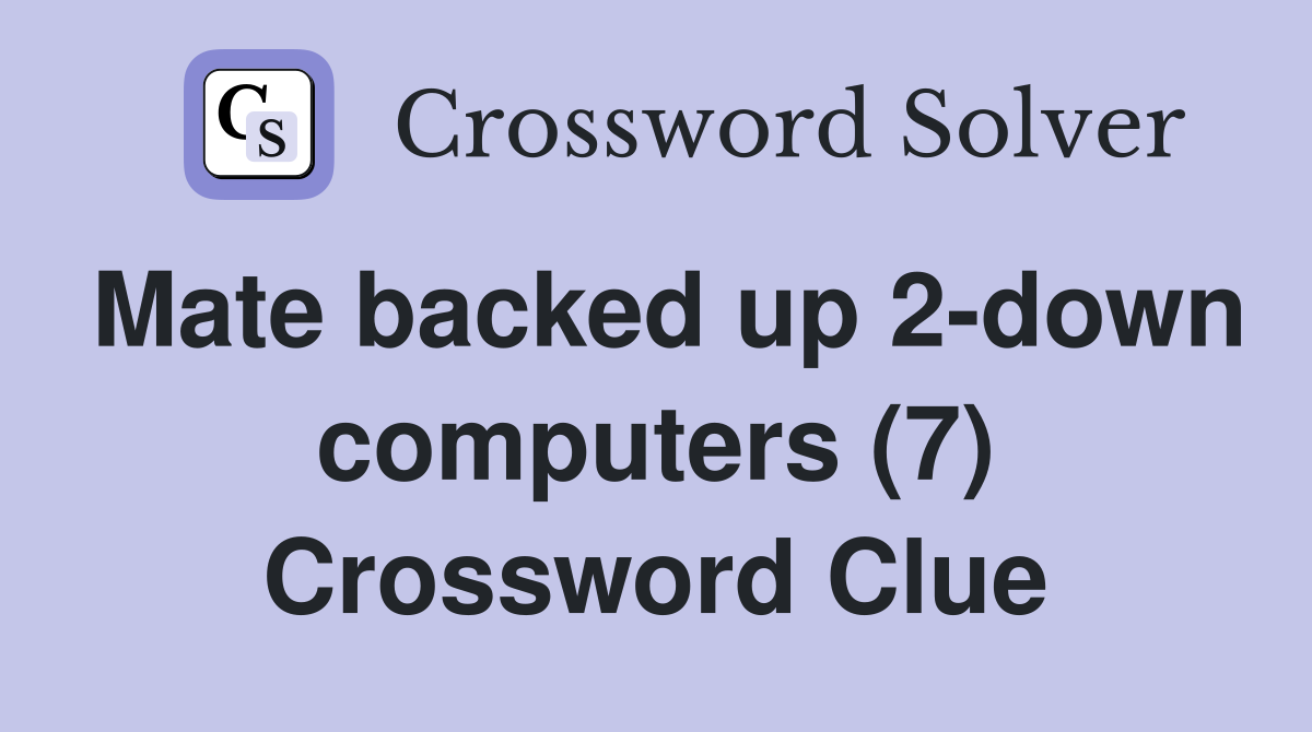 Mate backed up 2-down computers (7) Crossword Clue