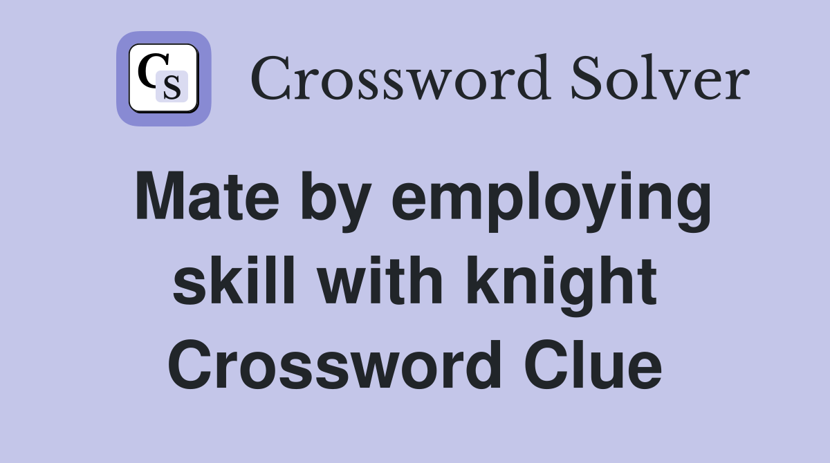 Mate by employing skill with knight Crossword Clue