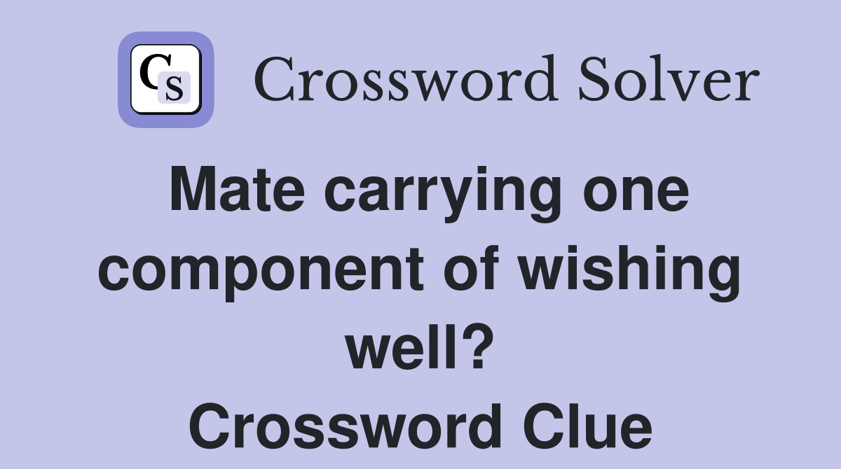Mate carrying one component of wishing well? Crossword Clue