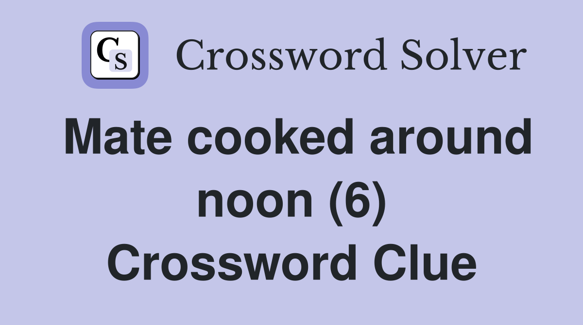 Mate cooked around noon (6) Crossword Clue